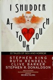 book cover of I Shudder At Your Touch: 22 Tales of Sex and Horror by Michele B. Slung