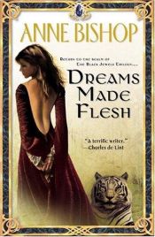 book cover of Dreams Made Flesh by Anne Bishop