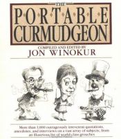 book cover of The Portable Curmudgeon : More Then 1000 Outrageously Irreverent Quotations, Anecdates, and Interviews on a Vast Array by Various
