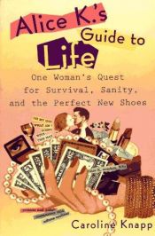 book cover of Alice Ks Guide To Life by Caroline Knapp