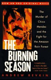 book cover of The Burning Season: the Murder of Chico Mendes and the Fight Fof the Amazon Rain Forest by Andrew Revkin