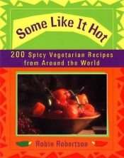 book cover of Some like it hot : 200 spicy vegetarian recipes from around the world by Robin Robertson