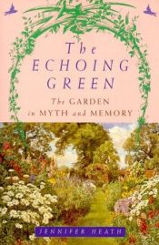 book cover of The Echoing Green : The Garden in Myth and Memory by Jennifer Heath