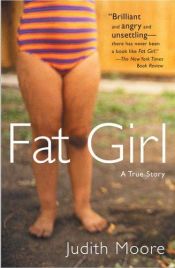 book cover of Fat Girl: A True Story by Judith Moore