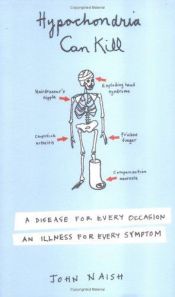 book cover of Hypochondria Can Kill : A Disease for Every Occasion, an Illness for Every Symptom by John Naish