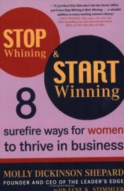 book cover of Stop whining & start winning : 8 surefire ways for women to thrive in business by Molly Shepard