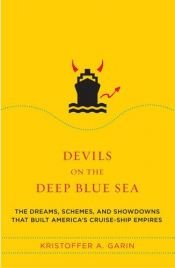 book cover of Devils on the Deep Blue Sea : The Dreams, Schemes and Showdowns That Built America's Cruise-Ship Empires by Kristoffer A. Garin