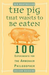 book cover of The Pig That Wants to Be Eaten by Julian Baggini
