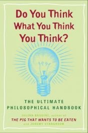 book cover of Do you think what you think you think? : the ultimate philosophical handbook by Julian Baggini