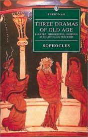 book cover of Three Dramas of Old Age: Elektra, Philoktetes, Oidipous at Kolonos, Trackers by Sophokles