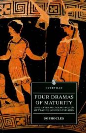 book cover of Four Dramas of Maturity: "Aias", "Antigone", "Young Women of Trachis", "Oidipous the King" (Everyman Paperback) by Sofoklis