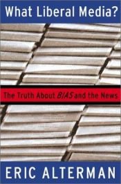 book cover of What liberal media? : the truth about bias and the news by Eric Alterman