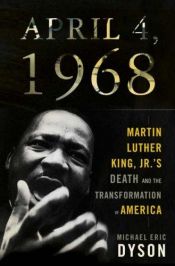 book cover of April 4, 1968: Martin Luther King, Jr.'s Death and How it Changed America by Michael Eric Dyson