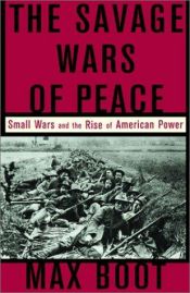 book cover of The Savage Wars Of Peace: Small Wars And The Rise Of American Power by Max Boot
