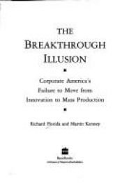 book cover of The Breakthrough Illusion: Corporate America's Failure to Link Production and Innovation by Richard Florida