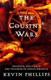 book cover of The Cousins' Wars: Religion, Politics and the Triumph of Anglo-America by Kevin Phillips