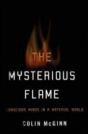 book cover of The Mysterious Flame: Conscious Minds in a Material World by Colin McGinn