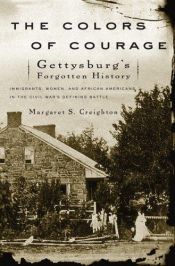book cover of The Colors of Courage: Gettysburg's Forgotten History - Immigrants, Women, and African Americans in the Civil War's Defining Battle by Margaret Creighton