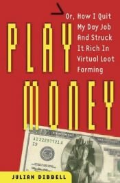 book cover of Play Money: Or, How I Quit My Day Job and Made Millions Trading Virtual Loot by Julian Dibbell