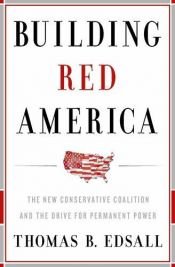 book cover of Building Red America: The New Conservative Coalition and the Drive for Permanent Power by Thomas B. Edsall