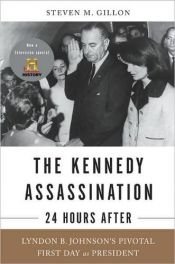 book cover of The Kennedy Assassination--24 Hours After: Lyndon B. Johnson?s Pivotal First Day as President by Steve Gillon