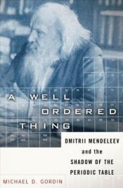 book cover of A well-ordered thing : Dmitrii Mendeleev and the shadow of the periodic table by Michael D. Gordin