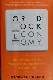 book cover of The Gridlock Economy: How Too Much Ownership Wrecks Markets, Stops Innovation, and Costs Lives by Michael Heller