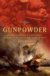 book cover of Gunpowder: Alchemy, Bombards, And Pyrotechnics: The History Of The Explosive That Changed The World by Jack Kelly