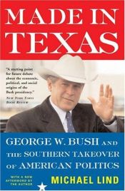 book cover of Made in Texas: George W. Bush and the Takeover of American Politics (New America Books) by Michael Lind