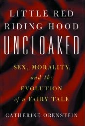 book cover of Little Red Riding Hood Uncloaked : Sex, Morality, and the Evolution of a Fairy Tale by Catherine Orenstein