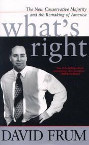 book cover of What's Right: The New Conservative Majority And The Remaking Of America by David Frum