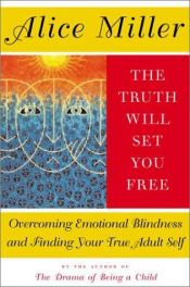 book cover of The truth will set you free : overcoming emotional blindness and finding your true adult self by アリス・ミラー