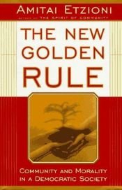 book cover of The New Golden Rule: Community And Morality In A Democratic Society by Amitai Etzioni