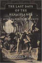 book cover of The Last Days of the Renaissance: And the March to Modernity by Theodore K. Rabb