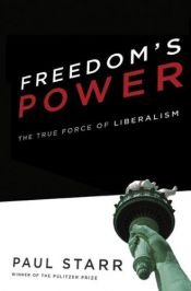 book cover of Freedom's Power: The True Force of Liberalism by Paul Starr