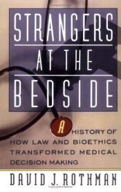 book cover of Strangers at the Bedside: A History of How Law and Bioethics Transformed Medical Decision Making (Social Institutions an by David J. Rothman