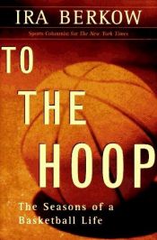 book cover of To the Hoop: The Seasons of a Basketball Life by Ira Berkow