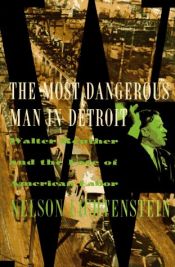 book cover of The Most Dangerous Man in Detroit : Walter Reuther and the Fate of American Labor by Nelson Lichtenstein