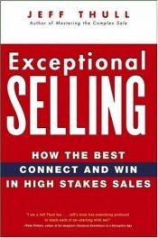 book cover of Exceptional Selling: How the Best Connect and Win in High Stakes Sales by Jeff Thull