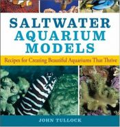 book cover of Saltwater Aquarium Models: Recipes for Creating Beautiful Aquariums That Thrive by John H Tullock