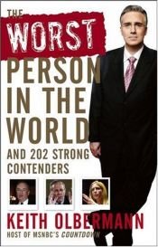 book cover of The Worst Person In The World (And 202 Strong Contenders) by Keith Olbermann