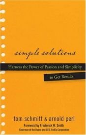 book cover of Simple Solutions: Harness the Power of Passion and Simplicity to Get Results by Thomas Schmitt