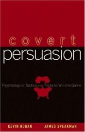 book cover of Covert Persuasion: Psychological Tactics and Tricks to Win the Game by Kevin Hogan