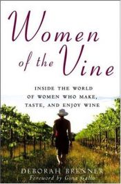 book cover of Women of the Vine: Inside the World of Women Who Make, Taste, and Enjoy Wine by Deborah Brenner
