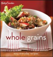 book cover of Betty Crocker Whole Grains: Easy Everyday Recipes by Betty Crocker