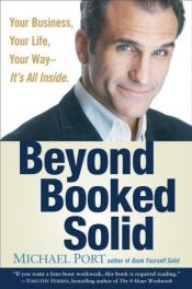 book cover of Beyond Booked Solid: Your Business, Your Life, Your Way Its All Inside by Michael Port