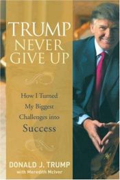 book cover of Tr Never Give Up: How I Turned My Biggest Challenges into Success by Donald Trump