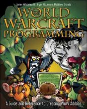 book cover of World of Warcraft Programming: A Guide and Reference for Creating WoW Addons by James Whitehead, II|Rick Roe