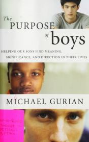 book cover of The Purpose of Boys: Helping Our Sons Find Meaning, Significance, and Direction in Their Lives by Michael Gurian