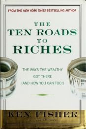 book cover of The Ten Roads to Riches: The Ways the Wealthy Got There (And How You Can Too!) by Ken Fisher